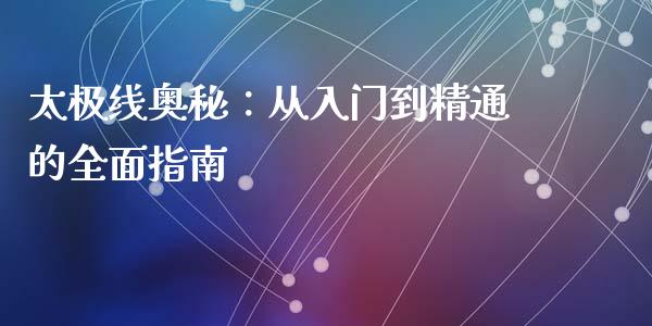 太极线奥秘：从入门到精通的全面指南_https://www.kuaijiepai.net_国际股建_第1张