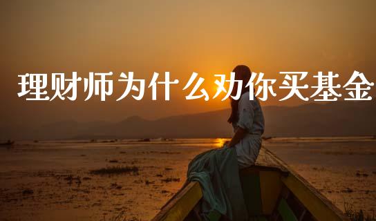 理财师为什么劝你买基金_https://www.kuaijiepai.net_投资理财_第1张