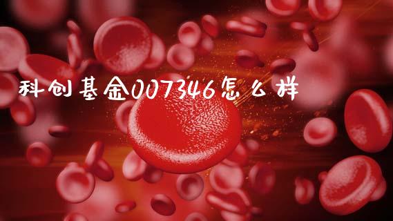 科创基金007346怎么样_https://www.kuaijiepai.net_期货在线_第1张