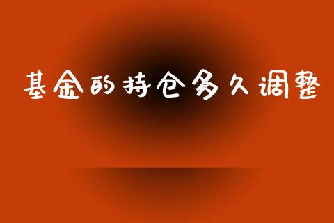 基金的持仓多久调整_https://www.kuaijiepai.net_新股新闻_第1张