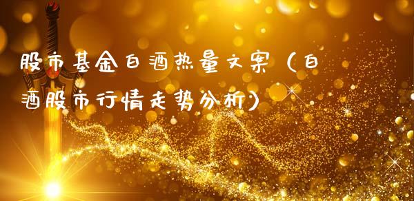 股市基金白酒热量文案（白酒股市行情走势分析）_https://www.kuaijiepai.net_投资理财_第1张