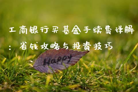 工商银行买基金手续费详解：省钱攻略与投资技巧_https://www.kuaijiepai.net_股票理论_第1张