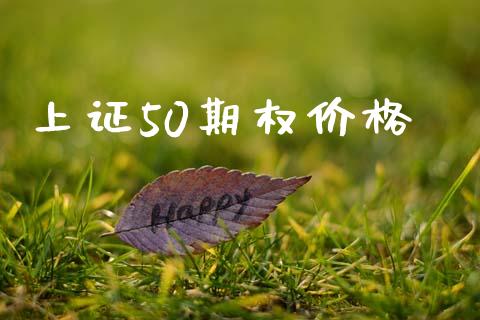 上证50期权价格_https://www.kuaijiepai.net_期货资讯_第1张