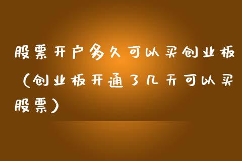 股票开户多久可以买创业板（创业板开通了几天可以买股票）_https://www.kuaijiepai.net_股票理论_第1张