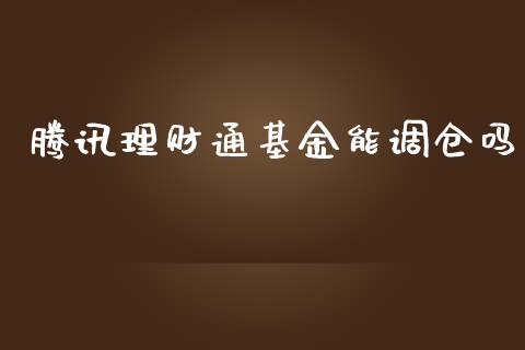 腾讯理财通基金能调仓吗_https://www.kuaijiepai.net_期货理财_第1张