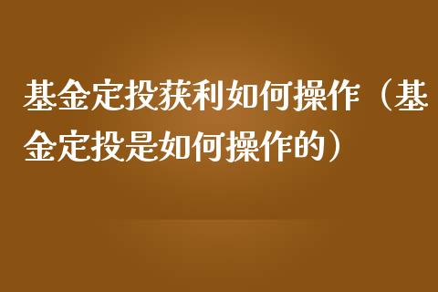 基金定投获利如何操作（基金定投是如何操作的）_https://www.kuaijiepai.net_期货理财_第1张