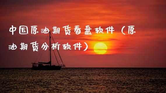 中国原油期货看盘软件（原油期货分析软件）_https://www.kuaijiepai.net_期货资讯_第1张
