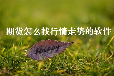 期货怎么找行情走势的软件_https://www.kuaijiepai.net_国际期货_第1张
