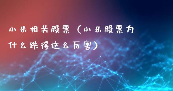 小米相关股票（小米股票为什么跌得这么厉害）_https://www.kuaijiepai.net_股票理论_第1张