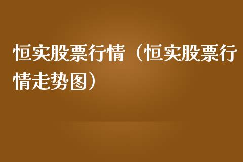 恒实股票行情（恒实股票行情走势图）_https://www.kuaijiepai.net_国际股建_第1张