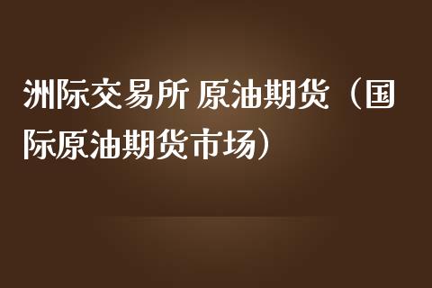 洲际交易所 原油期货（国际原油期货市场）_https://www.kuaijiepai.net_期货资讯_第1张
