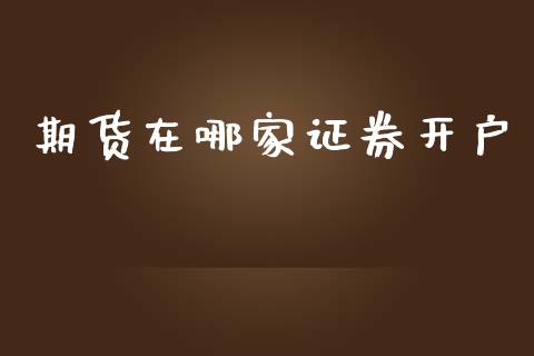 期货在哪家证券开户_https://www.kuaijiepai.net_期货理财_第1张