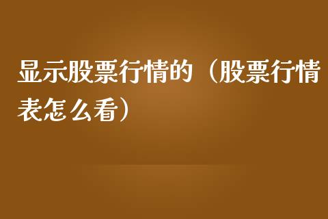显示股票行情的（股票行情表怎么看）_https://www.kuaijiepai.net_新股新闻_第1张