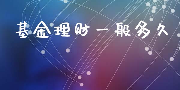 基金理财一般多久_https://www.kuaijiepai.net_期货理财_第1张