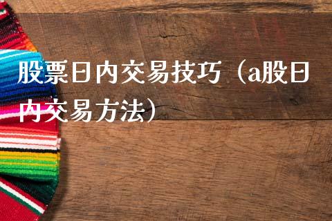 股票日内交易技巧（a股日内交易方法）_https://www.kuaijiepai.net_国际股建_第1张