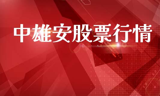 中雄安股票行情_https://www.kuaijiepai.net_股票理论_第1张