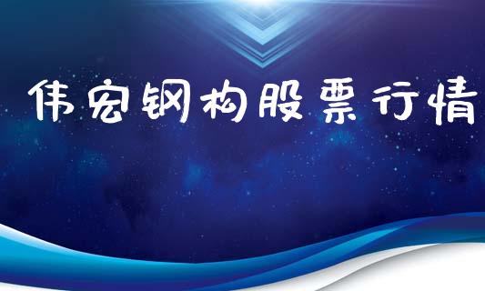 伟宏钢构股票行情_https://www.kuaijiepai.net_新股新闻_第1张