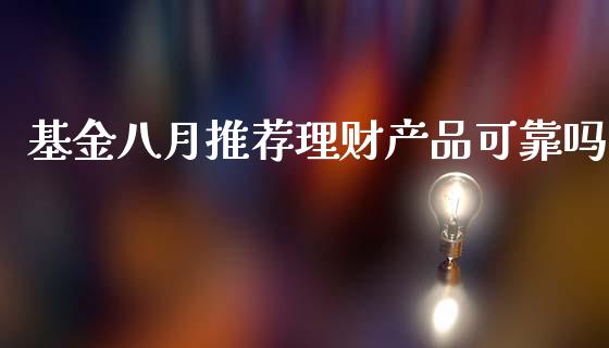 基金八月推荐理财产品可靠吗_https://www.kuaijiepai.net_期货理财_第1张