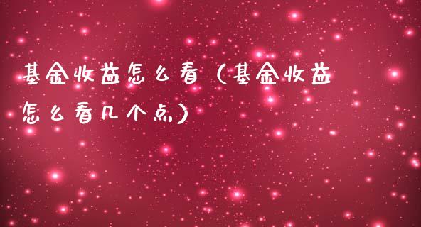 基金收益怎么看（基金收益怎么看几个点）_https://www.kuaijiepai.net_期货理财_第1张