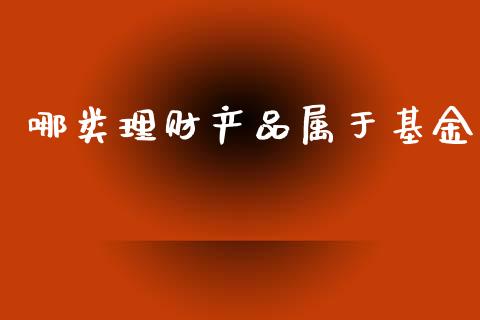 哪类理财产品属于基金_https://www.kuaijiepai.net_投资理财_第1张