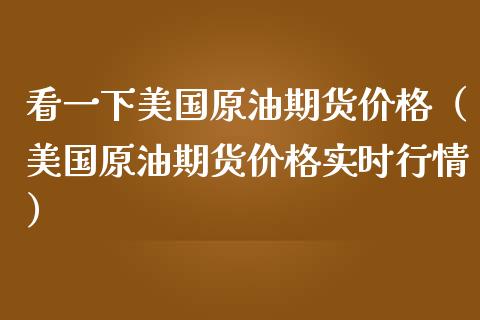 看一下美国原油期货价格（美国原油期货价格实时行情）_https://www.kuaijiepai.net_期货资讯_第1张