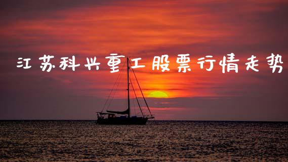江苏科兴重工股票行情走势_https://www.kuaijiepai.net_股票理论_第1张