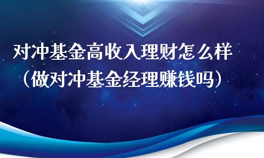 对冲基金高收入理财怎么样（做对冲基金经理赚钱吗）_https://www.kuaijiepai.net_投资理财_第1张