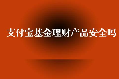 支付宝基金理财产品安全吗_https://www.kuaijiepai.net_投资理财_第1张