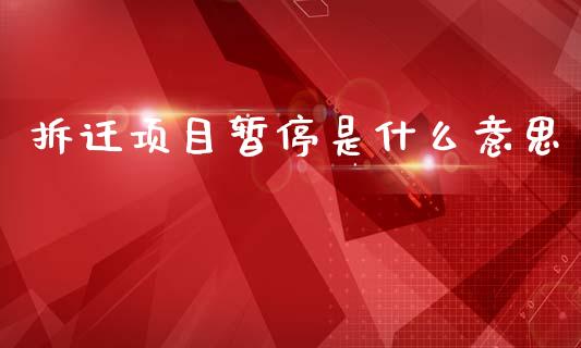 拆迁项目暂停是什么意思_https://www.kuaijiepai.net_国际期货_第1张