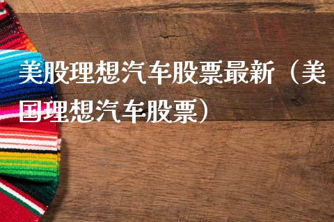 美股理想汽车股票最新（美国理想汽车股票）_https://www.kuaijiepai.net_国际股建_第1张