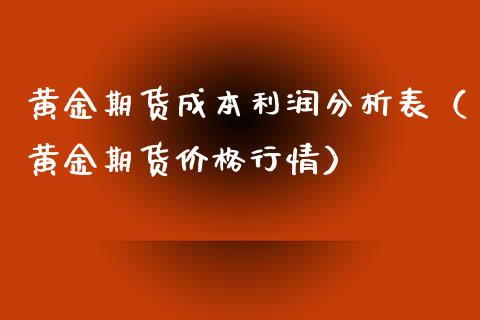 黄金期货成本利润分析表（黄金期货价格行情）_https://www.kuaijiepai.net_国际期货_第1张