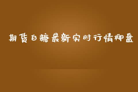 期货白糖最新实时行情柳盘_https://www.kuaijiepai.net_期货资讯_第1张