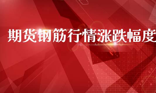 期货钢筋行情涨跌幅度_https://www.kuaijiepai.net_期货资讯_第1张