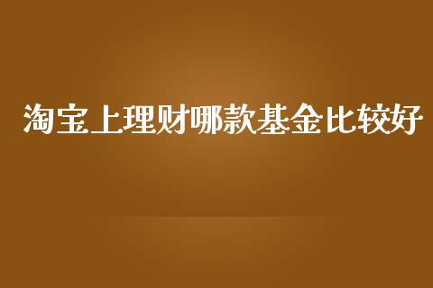 淘宝上理财哪款基金比较好_https://www.kuaijiepai.net_投资理财_第1张