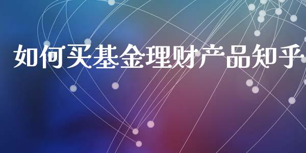 如何买基金理财产品知乎_https://www.kuaijiepai.net_期货理财_第1张