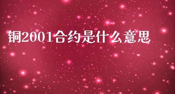 铜2001合约是什么意思_https://www.kuaijiepai.net_股票理论_第1张