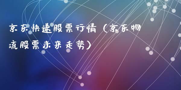 京东快递股票行情（京东物流股票未来走势）_https://www.kuaijiepai.net_新股新闻_第1张