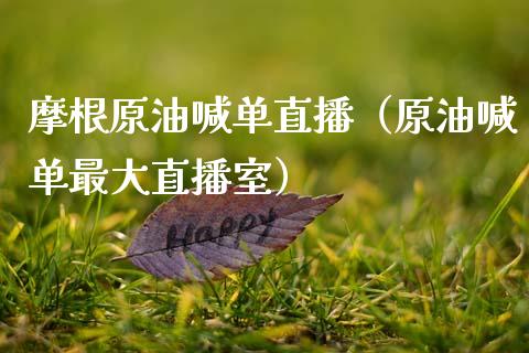 摩根原油喊单直播（原油喊单最大直播室）_https://www.kuaijiepai.net_期货在线_第1张