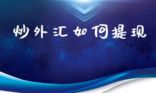 炒外汇如何提现_https://www.kuaijiepai.net_期货在线_第1张