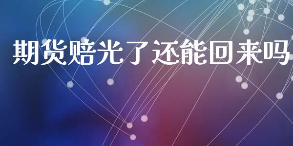 期货赔光了还能回来吗_https://www.kuaijiepai.net_国际期货_第1张
