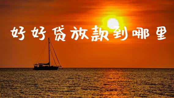 好好贷放款到哪里_https://www.kuaijiepai.net_国际股建_第1张