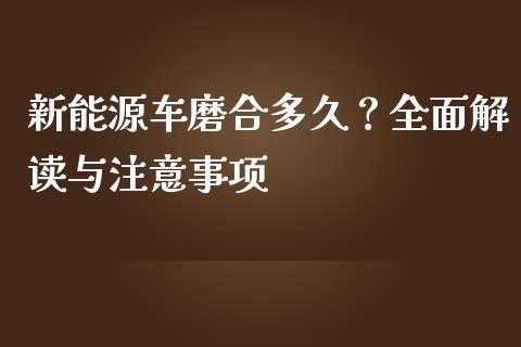 新能源车磨合多久？全面解读与注意事项_https://www.kuaijiepai.net_股票理论_第1张