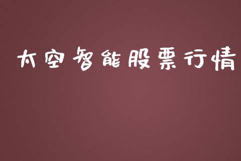 太空智能股票行情_https://www.kuaijiepai.net_股票理论_第1张