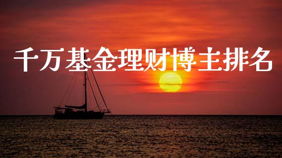 千万基金理财博主排名_https://www.kuaijiepai.net_投资理财_第1张