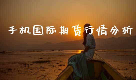 手机国际期货行情分析_https://www.kuaijiepai.net_国际期货_第1张