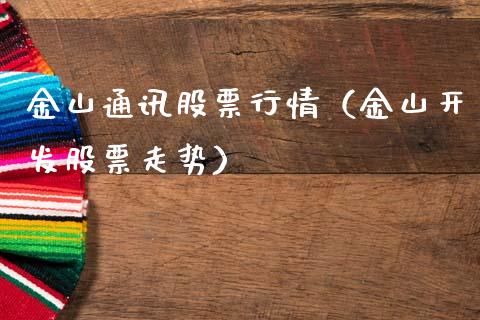 金山通讯股票行情（金山开发股票走势）_https://www.kuaijiepai.net_国际股建_第1张