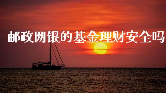 邮政网银的基金理财安全吗_https://www.kuaijiepai.net_期货理财_第1张