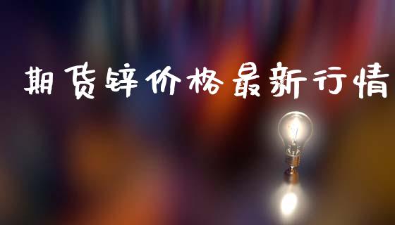 期货锌价格最新行情_https://www.kuaijiepai.net_期货资讯_第1张