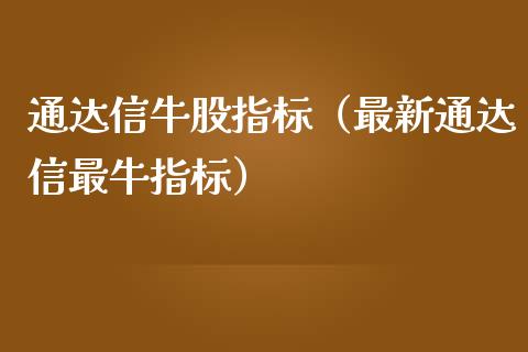 通达信牛股指标（最新通达信最牛指标）_https://www.kuaijiepai.net_国际期货_第1张
