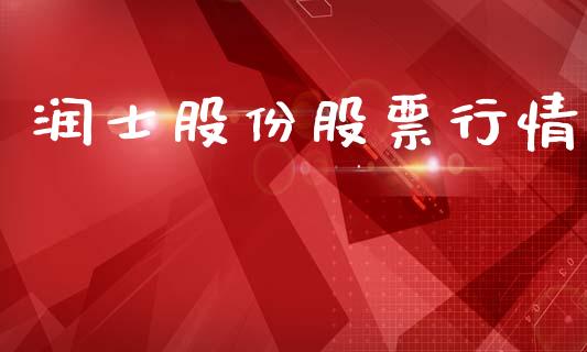 润士股份股票行情_https://www.kuaijiepai.net_股票理论_第1张